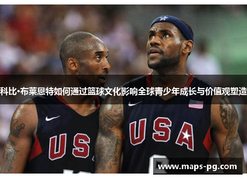 科比·布莱恩特如何通过篮球文化影响全球青少年成长与价值观塑造