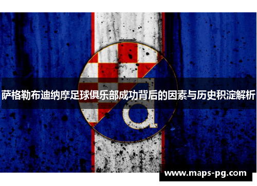 萨格勒布迪纳摩足球俱乐部成功背后的因素与历史积淀解析