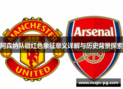 阿森纳队徽红色象征意义详解与历史背景探索