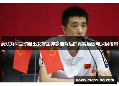 蔡斌为何主动退出女排主帅竞选背后的真实原因与深层考量