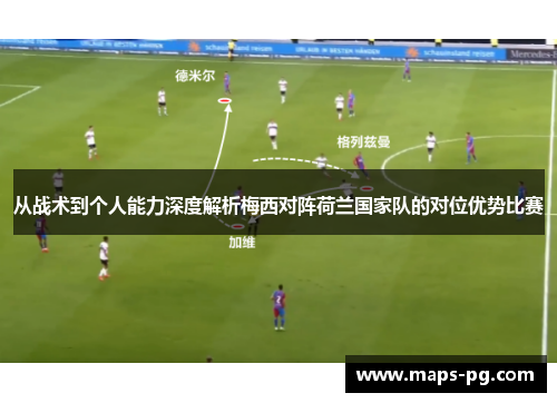 从战术到个人能力深度解析梅西对阵荷兰国家队的对位优势比赛